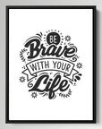 Be Brave With Your Life