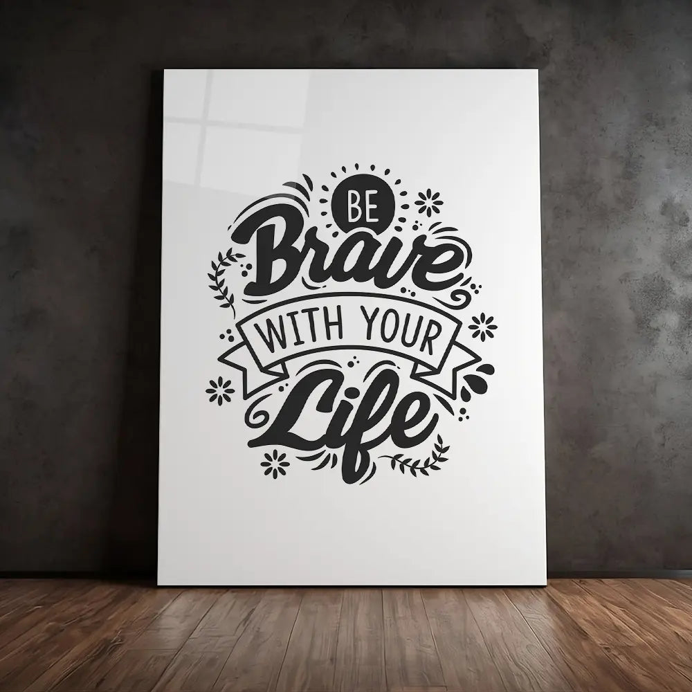 Be Brave With Your Life